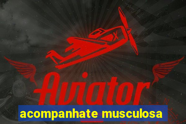 acompanhate musculosa